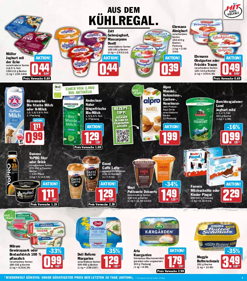 Aktueller Prospekt Hit - Wochenprospekt - von 24.11 bis 29.11.2025 - strona 9 - produkty: almighur, almighurt, alpro, andechser natur, arla, aufstrich, aus dem kühlregal, bärenmarke, Becher, bio, Blaubeer, brot, brotaufstrich, butter, Butterschmalz, caffè latte, Cashew, cranberry, danone, deli reform, dessert, desserts, drink, ehrmann, ehrmann almighurt, eis, emmi, ferrero, flasche, frische milch, früchte, Garten, gewürz, gewürzquark, haselnuss, joghur, joghurt, joghurt mild, joghurt mit der ecke, Kinder, kinder pingui, kokos, kokosnuss, kuchen, kühlregal, latte, malz, mandel, margarine, mascarpone, meggle, merl, milch, Milchschnitte, milram, Müller, natur, nuss, obst, obstgarten, pingui, quark, regal, reis, sahne, Sahnejoghurt, salz, Schmalz, Skyr, soya, Ti, Yo, zott, ZTE