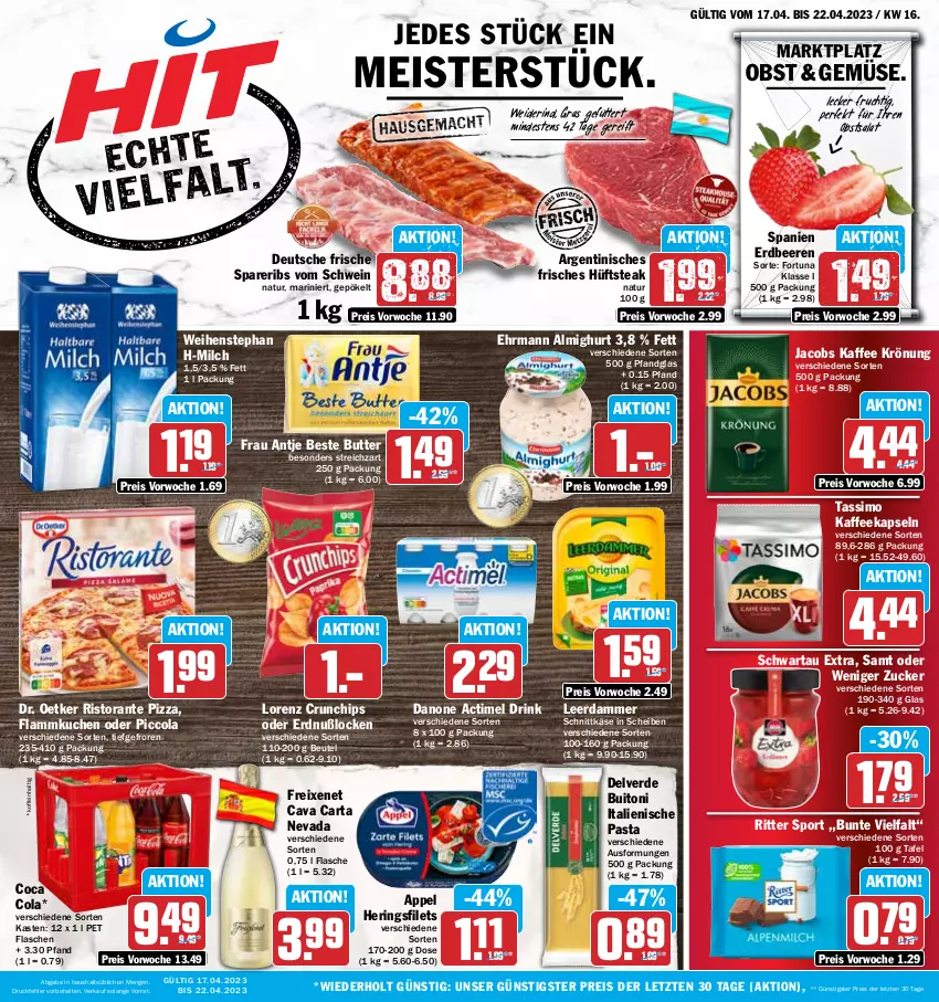 Aktueller Prospekt Hit - Prospekte - von 17.04 bis 22.04.2023 - strona 1 - produkty: actimel, actimel drink, almighur, almighurt, beere, beeren, beste butter, beutel, buitoni, butter, Cava, chips, cola, crunchips, danone, danone actimel drink, Dr. Oetker, drink, ehrmann, ehrmann almighurt, eis, erdbeere, erdbeeren, erde, filet, filets, flammkuchen, flasche, frau antje, freixenet, frucht, hering, Herings, heringsfilets, hüftsteak, italienische pasta, jacobs, kaffee, kaffeekapseln, Käse, kuchen, lamm, leerdammer, lorenz, lorenz crunchips, Meister, milch, natur, obst, pasta, pizza, reis, rind, ring, ristorante, ristorante pizza, ritter, ritter sport, salat, schnittkäse, Schwartau, schwein, sim, spareribs, Sport, steak, Streichzart, tassimo, Ti, weihenstephan, wein, ZTE, zucker