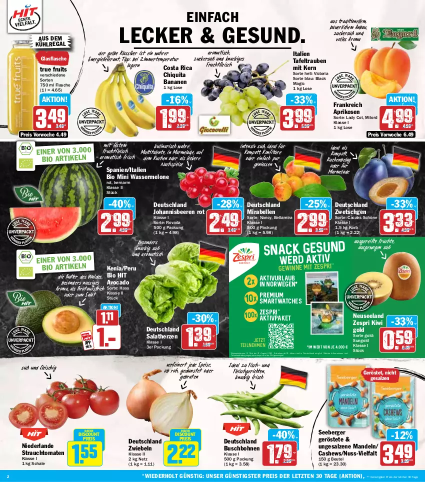 Aktueller Prospekt Hit - Wochenprospekt - von 28.07 bis 02.08.2025 - strona 2 - produkty: aprikose, aprikosen, auer, aufstrich, aus dem kühlregal, avocado, banane, bananen, Bau, beere, beeren, Berger, beutel, bio, bio hit, bohne, bohnen, braten, brot, brotaufstrich, Buschbohnen, butter, Cashew, chiquita, discount, eis, Elan, elle, ente, fisch, flasche, fleisch, frucht, früchte, fruchtfleisch, gewinnspiel, glasflasche, johannisbeere, Johannisbeeren, kiwi, Kiwi Gold, konfitüre, korb, kuchen, kühlregal, lack, mandel, mandeln, marmelade, melone, nuss, Rauch, regal, reis, Ria, rwe, salat, salatherzen, salz, Schal, Schale, seeberger, smartwatch, snack, strauchtomaten, tafeltrauben, Ti, tisch, tomate, tomaten, trauben, true fruits, wasser, wassermelone, zespri, ZTE, zucker, zwiebel, zwiebeln
