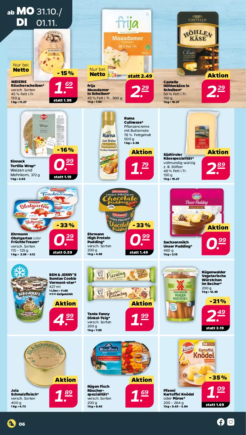 Aktueller Prospekt Netto - Woche 44 - von 31.10 bis 05.11.2022 - strona 6 - produkty: Becher, butter, cookie, creme, culinesse, ehrmann, eier, eis, fisch, fleisch, früchte, Garten, höhlenkäse, kartoffel, Käse, Knödel, korn, Maasdam, maasdamer, malz, milch, obst, obstgarten, pfanni, pflanze, pflanzen, pflanzencreme, pudding, püree, rama, Rama Culinesse, rügenwalder, sac, Schmalz, sinnack, Spezi, südtiroler, tante fanny, Ti, tortilla, Vegeta, wrap, würstchen