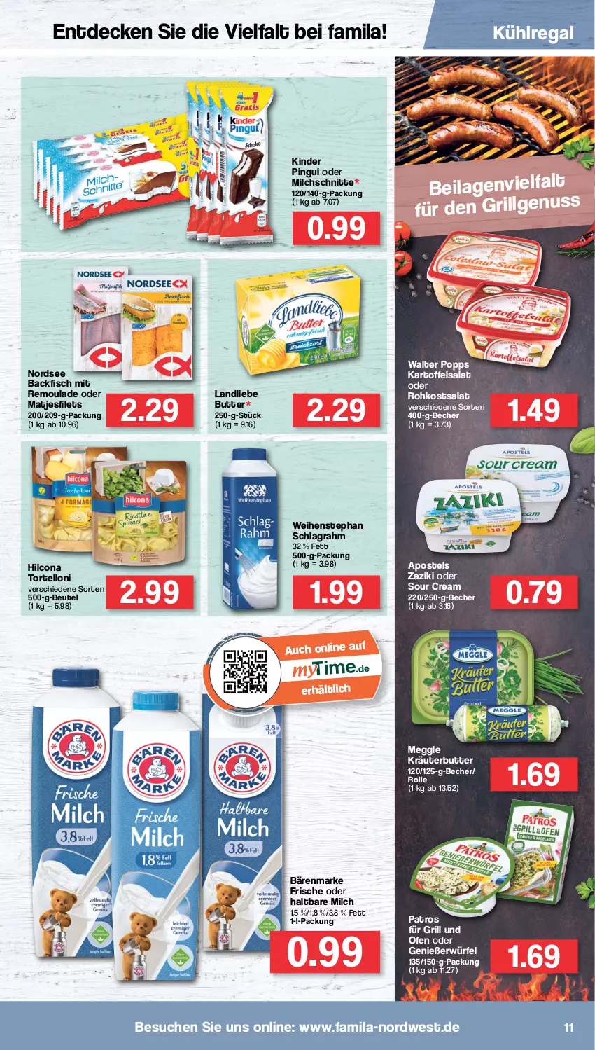 Aktueller Prospekt Famila - Prospekte - von 20.06 bis 25.06.2022 - strona 11 - produkty: apostels, backfisch, bärenmarke, Becher, beutel, butter, decke, filet, filets, fisch, grill, haltbare milch, hilcona, ilag, kartoffel, kartoffelsalat, Kinder, kinder pingui, kräuter, kräuterbutter, kühlregal, landliebe, LG, matjes, Matjesfilet, matjesfilets, meggle, milch, Milchschnitte, Nordsee, Ofen, patros, pingui, Popp, regal, remoulade, salat, schlagrahm, sour cream, torte, tortelloni, weihenstephan, würfel, zaziki