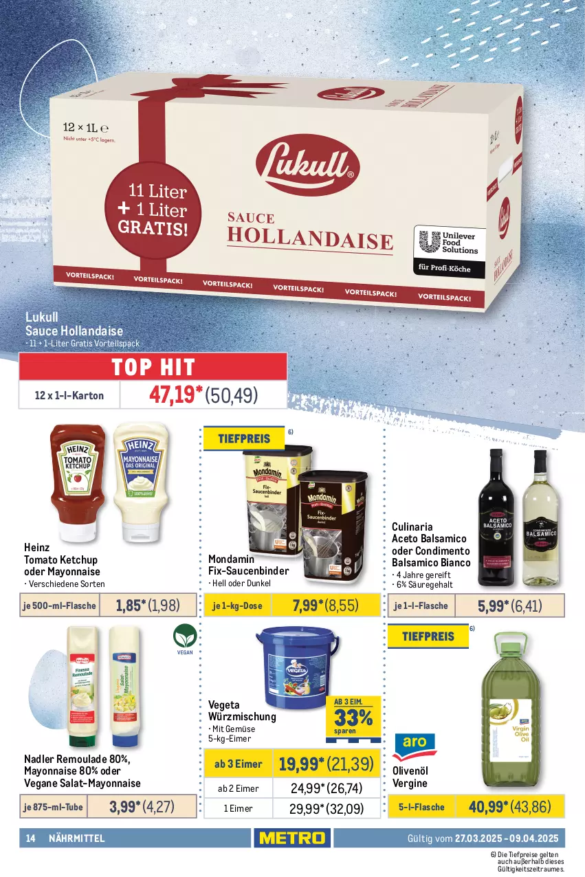 Aktueller Prospekt Metro - GastroJournal - von 27.03 bis 09.04.2025 - strona 14 - produkty: aceto, aceto balsamico, balsam, balsamico, balsamico bianco, beutel, blume, blumen, blumenöl, condimento, culinaria, dessert, desserts, dessertsauce, eimer, eis, fisch, flasche, gewürz, Gewürzgurke, gewürzgurken, gin, Gläser, gurke, gurken, hartweizen, heinz, hollandaise, je 500-ml-flasche, ketchup, lukull, mandel, mandeln, mayonnaise, mehl, mit gemüse, mondamin, nadler, olive, oliven, olivenöl, pasta, perla, pomito, reis, remoulade, Ria, sac, saft, salat, sauce, sauce hollandaise, saucen, sonnenblume, sonnenblumen, sonnenblumenöl, thunfisch, Ti, tiefpreis, tomate, tomaten, tomato ketchup, type 405, Vegeta, weizenmehl, Yo