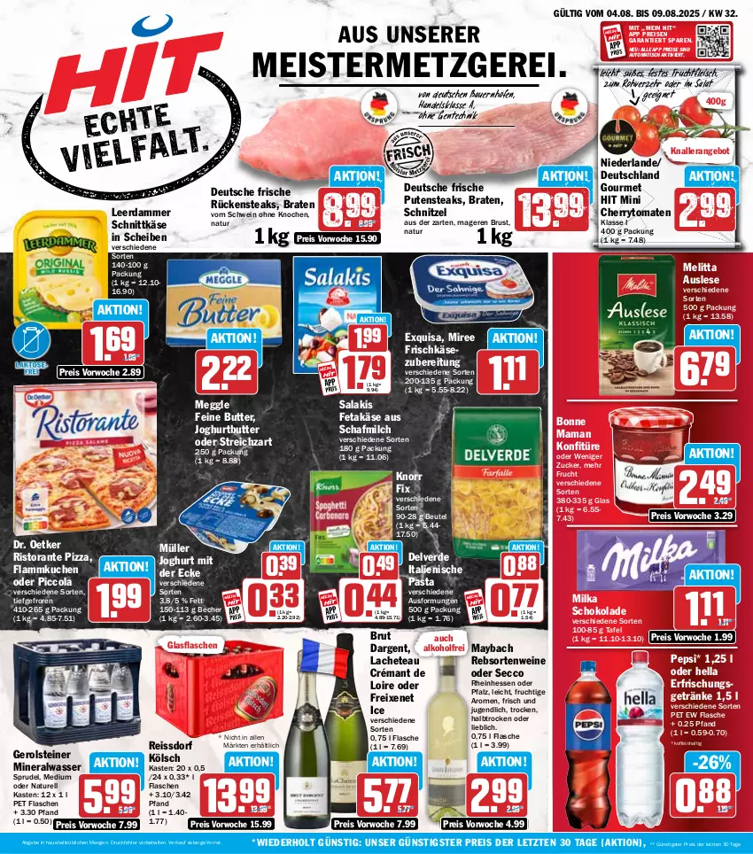Aktueller Prospekt Hit - Wochenprospekt - von 04.08 bis 09.08.2025 - strona 1 - produkty: alkohol, Alwa, angebot, auer, auto, Bau, Bauer, Becher, beutel, bonne maman, braten, brut, butter, cherrytomaten, cola, Dr. Oetker, ecco, eis, ente, erde, erfrischungsgetränk, erfrischungsgetränke, exquisa, feta, flammkuchen, flasche, fleisch, freixenet, frischkäse, frischkäsezubereitung, frucht, fruchtfleisch, gerolsteine, gerolsteiner, getränk, getränke, glasflasche, hella, italienische pasta, joghur, joghurt, Käse, knorr, knorr fix, konfitüre, kuchen, lamm, leerdammer, mam, maybach, meggle, Meister, melitta, milch, milka, milka schokolade, mineralwasser, miree, Müller, natur, pasta, pepsi, pizza, pute, putensteaks, rebsortenweine, reis, reiss, rel, ristorante, ristorante pizza, Rückensteak, rückensteaks, salakis, salat, schnittkäse, schnitzel, schoko, schokolade, schwein, Sprudel, ssd, steak, steaks, steiner, Streichzart, Ti, tisch, tomate, tomaten, wasser, wein, weine, ZTE, zucker