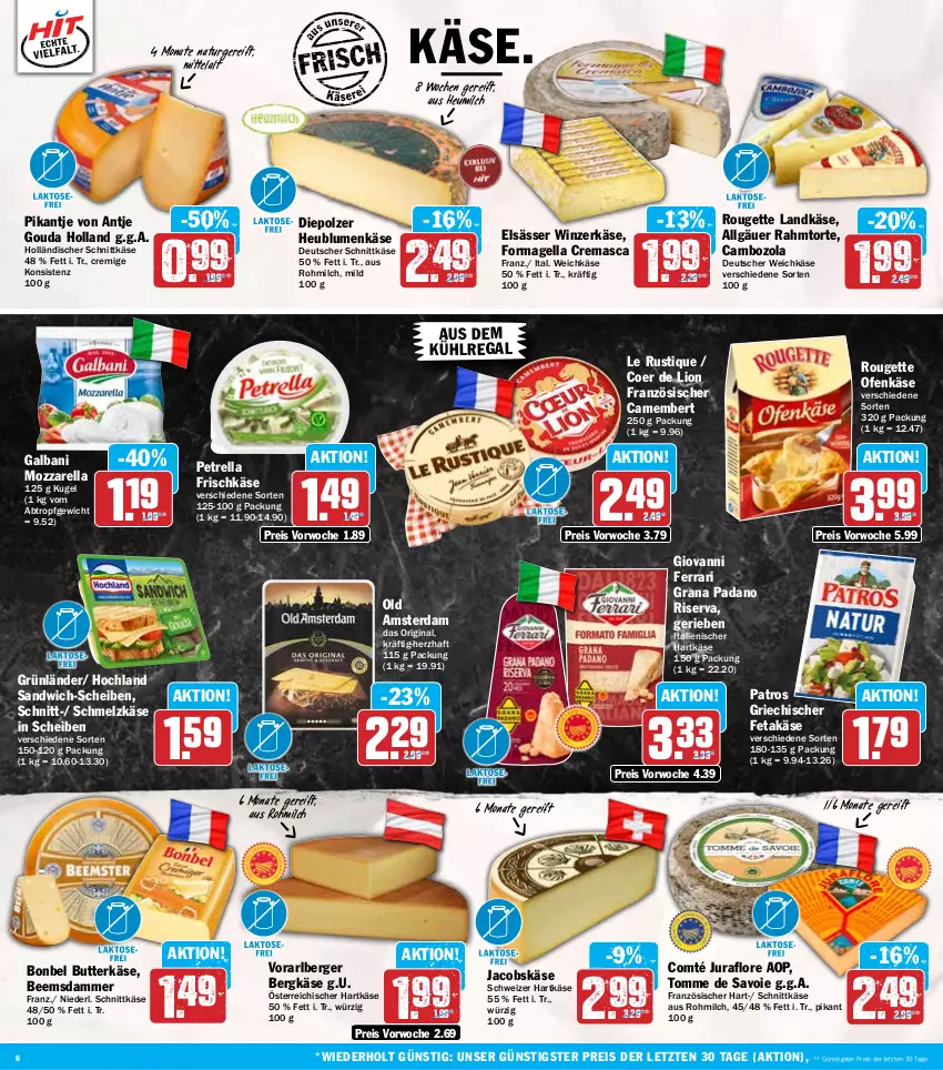 Aktueller Prospekt Hit - Wochenprospekt - von 24.03 bis 29.03.2025 - strona 6 - produkty: aus dem kühlregal, Berger, Bergkäse, blume, blumen, bonbel, butter, butterkäse, cambozola, camembert, comté, deutscher schnittkäse, deutscher weichkäse, eis, feta, frischkäse, galbani, gin, gouda, grana, grana padano, grünländer, hartkäse, Heu, heumilch, hochland, holländischer schnittkäse, italienischer hartkäse, jacobs, Jura, Käse, Kugel, kühlregal, landkäse, Le Rustique, LG, lion, milch, mozzarella, natur, ndk, Ofen, Ofenkäse, Old Amsterdam, padano, patros, petrella, Rana, regal, reis, rel, riserva, rouge, rougette, sandwich, sandwich-scheiben, Schmelzkäse, schnittkäse, schweizer hartkäse, Ti, torte, weichkäse, ZTE