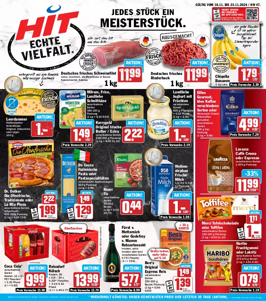 Aktueller Prospekt Hit - Wochenprospekt - von 18.11 bis 23.11.2024 - strona 1 - produkty: ananas, banane, bananen, beutel, brut, butter, caffè crema, chiquita, cola, coupon, coupons, De Cecco, die ofenfrische, Dr. Oetker, ecco, eilles gourmet, eis, espresso, filet, filterkaffee, flasche, frico, frische milch, frucht, früchte, früchten, fruchtgummi, gin, glasflasche, haribo, holländischer schnittkäse, irische butter, italienische pasta, joghur, joghurt, kaffee, Käse, kerrygold, Kette, knorr, knorr fix, Lakritz, landliebe, landliebe joghurt, lavazza, leerdammer, mac, Mantel, medaillons, Meister, merci, Mett, metternich, milch, milram, mövenpick, mumm, natur, nuss, oder espresso, oder lakritz, Ofen, pasta, reis, reiss, rind, rinder, sauce, schnittkäse, schoko, schokolade, schwein, schweine, schweinefilet, sekt, Speck, Spezi, ssd, tafelschokolade, Ti, toffifee, tradizionale, weihenstephan, wein, weine, ZTE