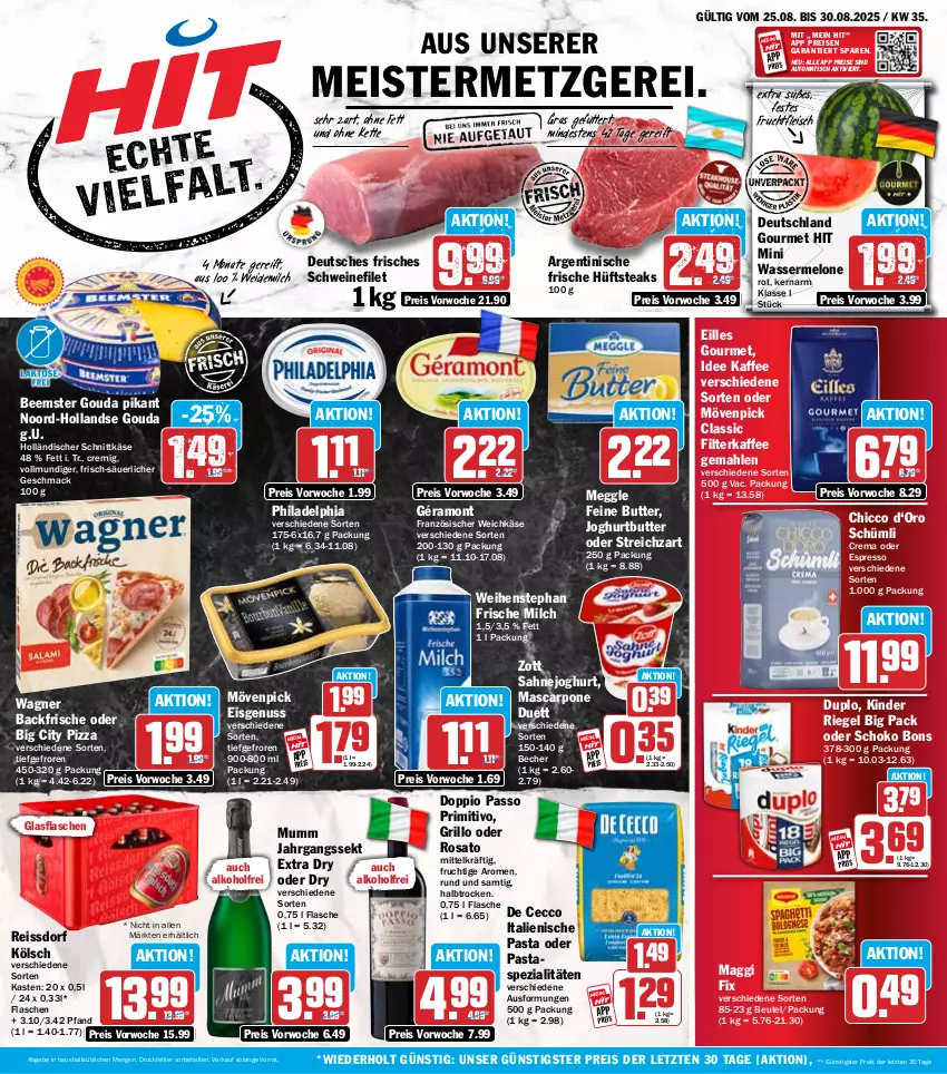 Aktueller Prospekt Hit - Wochenprospekt - von 25.08 bis 30.08.2025 - strona 1 - produkty: alkohol, auto, Becher, Beemster, beutel, butter, doppio passo, duplo, ecco, eilles gourmet, eis, espresso, filet, filterkaffee, flasche, fleisch, französischer weichkäse, frische milch, frucht, fruchtfleisch, géramont, glasflasche, gouda, grill, grillo, holländischer schnittkäse, hüftsteak, hüftsteaks, italienische pasta, jahrgangssekt, joghur, joghurt, kaffee, Käse, Kette, Kinder, kinder riegel, mac, maggi, maggi fix, mascarpone, meggle, Meister, melone, milch, mövenpick, mövenpick eis, mumm, nuss, oder espresso, passo, pasta, philadelphia, pizza, primitivo, reis, reiss, riegel, rosato, sahne, Sahnejoghurt, schnittkäse, schoko, schwein, schweine, schweinefilet, sekt, Spezi, ssd, steak, steaks, Streichzart, Ti, tisch, wagner, wasser, wassermelone, weichkäse, weidemilch, weihenstephan, wein, weine, zott, ZTE
