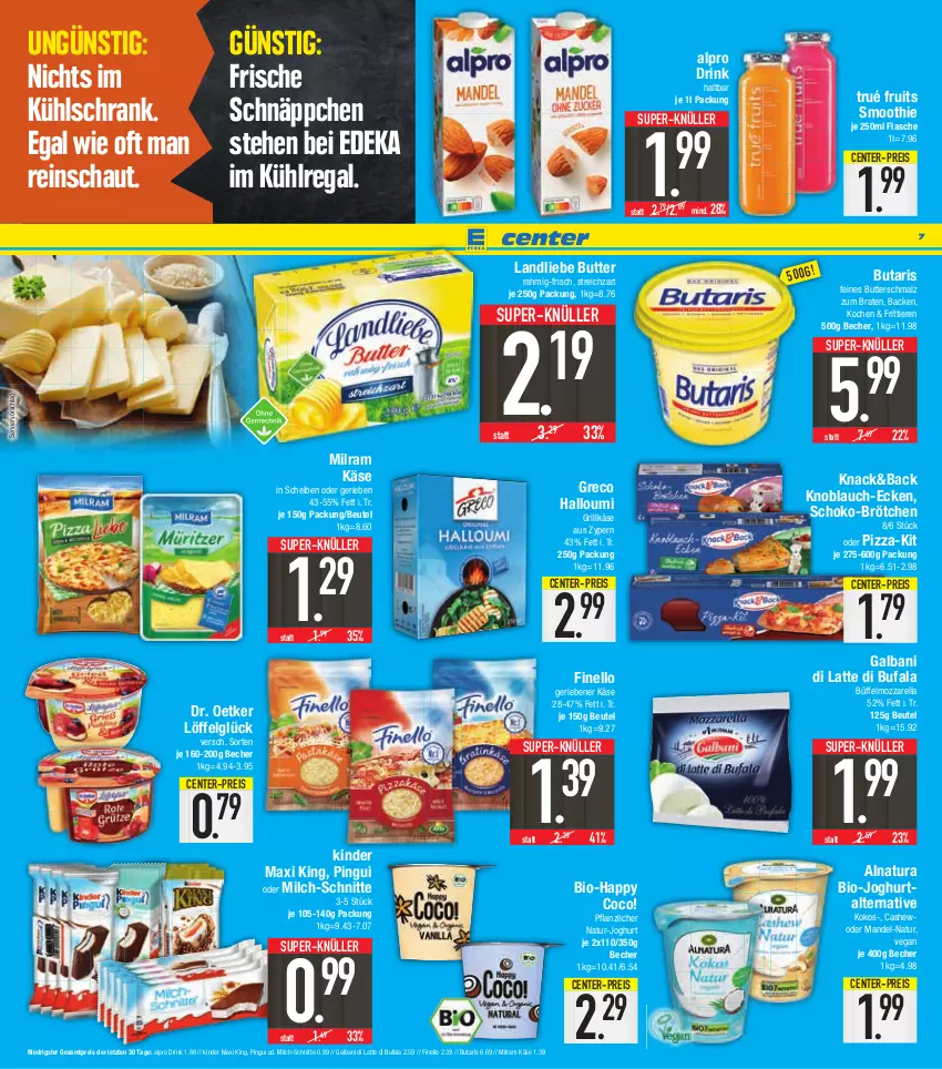 Aktueller Prospekt E Center - Angebote der Woche - von 29.08 bis 03.09.2022 - strona 7 - produkty: alpro, Becher, beutel, bio, bio-joghurt, braten, brötchen, butter, Butterschmalz, Cashew, deka, di bufala, Dr. Oetker, drink, eis, ente, finello, flasche, galbani, grill, Grillkäse, Halloumi, joghur, joghurt, Käse, Kinder, Kinder Maxi, kinder maxi king, knoblauch, kokos, kühlregal, kühlschrank, landliebe, latte, LG, Löffel, malz, mandel, milch, milch-schnitte, milram, mozzarella, natur, natura, pingui, pizza, regal, reis, rel, Schmalz, schnäppchen, schoko, Schrank, smoothie, Streichzart, super-knüller, Ti, Tiere, ZTE