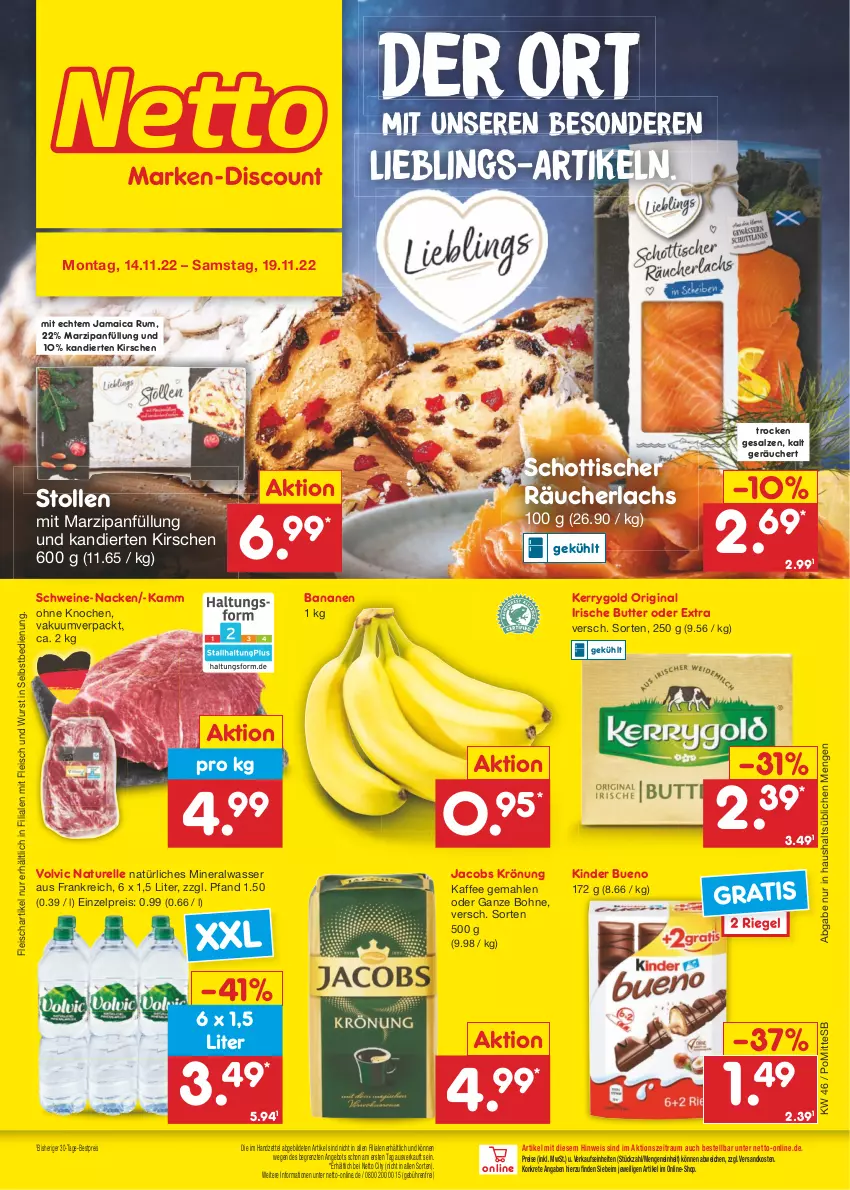 Aktueller Prospekt Netto Marken-Discount - Filial-Angebote - von 14.11 bis 19.11.2022 - strona 1 - produkty: Alwa, angebot, banane, bananen, bestpreis, bohne, butter, eis, elle, fleisch, gin, irische butter, jacobs, jacobs krönung, kaffee, kerrygold, Kinder, kinder bueno, kirsch, kirsche, kirschen, lachs, marzipan, Marzipanfüllung, mineralwasser, natur, natürliches mineralwasser, ndk, Räucherlachs, reis, rel, riegel, rum, salz, schott, schwein, schweine, Stollen, Ti, tisch, volvic, wasser, wein, weine, wurst, wurst in selbstbedienung, ZTE