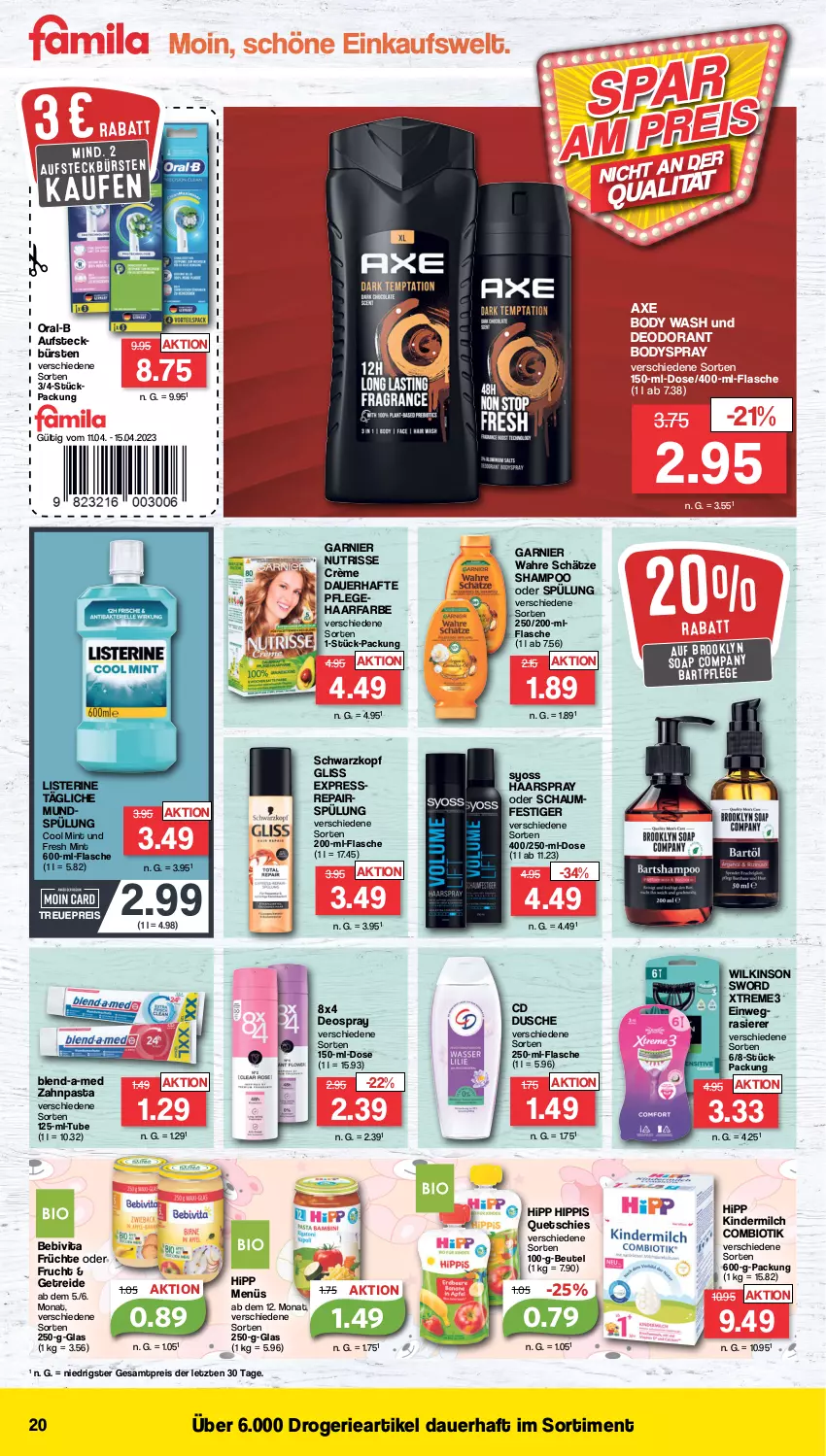 Aktueller Prospekt Famila - Prospekte - von 11.04 bis 15.04.2023 - strona 20 - produkty: auer, aufsteckbürsten, axe, bebivita, beutel, bio, blend-a-med, body, bodyspray, bürste, bürsten, deo, deodorant, deospray, dusche, eis, flasche, frucht, früchte, garnier, gliss, haarspray, hipp, Kinder, kindermilch, listerine, milch, mint, Nutrisse, oder schaumfestiger, oral-b, pasta, rasierer, reis, schaumfestiger, schwarzkop, schwarzkopf, shampoo, shampoo oder spülung, spülung, syoss, Ti, vita, Wahre Schätze, wilkinson, Yo, zahnpasta, ZTE