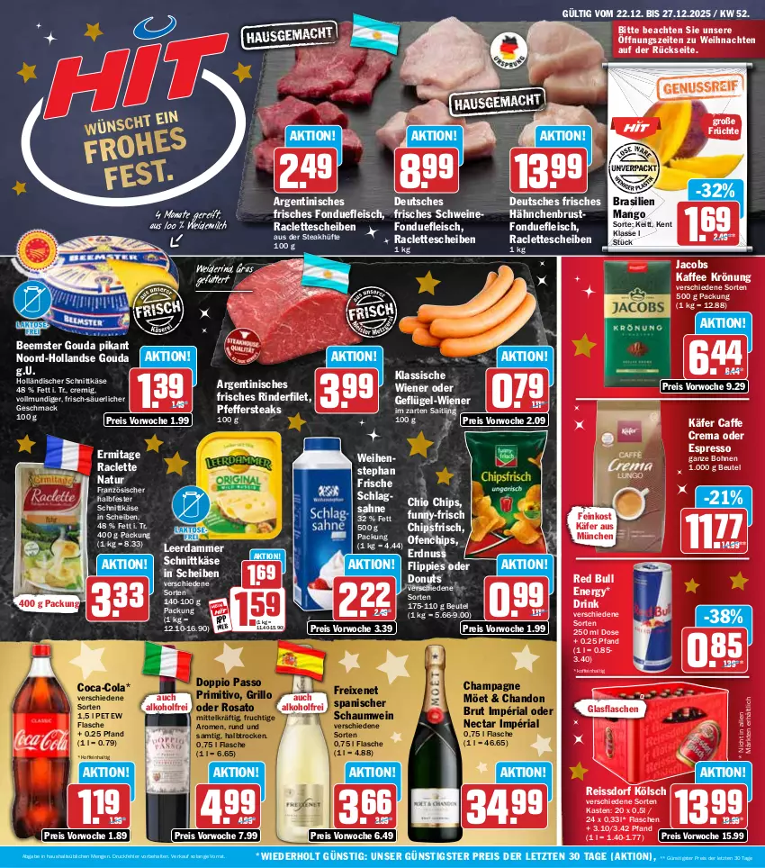 Aktueller Prospekt Hit - Wochenprospekt - von 22.12 bis 27.12.2025 - strona 1 - produkty: alkohol, Beemster, beutel, bohne, bohnen, brut, caffe, champagne, chio chips, chips, chipsfrisch, coca-cola, cola, Donut, donuts, doppio passo, drink, eis, erdnuss, espresso, feinkost, filet, flasche, fleisch, flippies, Fondue, freixenet, frucht, früchte, funny-frisch, Geflügel, glasflasche, gouda, grill, grillo, hähnchenbrust, halbfester schnittkäse, holländischer schnittkäse, im zarten saitling, jacobs, käfer, kaffee, Käse, leerdammer, mac, mango, milch, natur, nuss, oder espresso, Ofen, passo, pfeffer, primitivo, red bull, reis, reiss, Ria, rind, rinder, rinderfilet, rosato, sahne, schlagsahne, schnittkäse, schwein, schweine, ssd, steak, steakhüfte, steaks, Ti, weidemilch, weihenstephan, weihnachten, wein, weine, wiener, ZTE