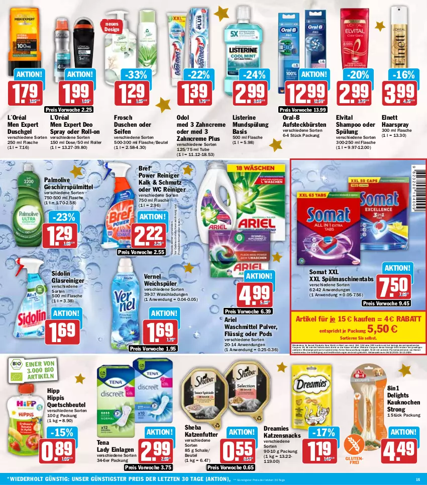 Aktueller Prospekt Hit - Wochenprospekt - von 08.12 bis 13.12.2025 - strona 15 - produkty: ariel, ariel waschmittel, aufsteckbürsten, beutel, bio, Bref, bürste, bürsten, coupon, coupons, creme, deo, deo spray, dreamies, dusche, duschgel, eis, elnett, elvital, flasche, Frosch, geschirr, geschirrspülmittel, Glasreiniger, haarspray, henkel, hipp, katzenfutter, katzensnack, katzensnacks, L´Oréal, listerine, mundspülung, Odol, odol med, olive, oral-b, palmolive, Pods, quetschbeutel, Rauch, reiniger, reis, roll-on, Roller, rwe, Schal, Schale, Seife, shampoo, shampoo oder spülung, sheba, sidolin, snack, snacks, sofortrabatt, somat, spülmaschinen, spülmaschinentabs, spülmittel, spülung, Tena Lady, Ti, Tiere, vernel, vita, waschmittel, weichspüler, zahncreme, ZTE