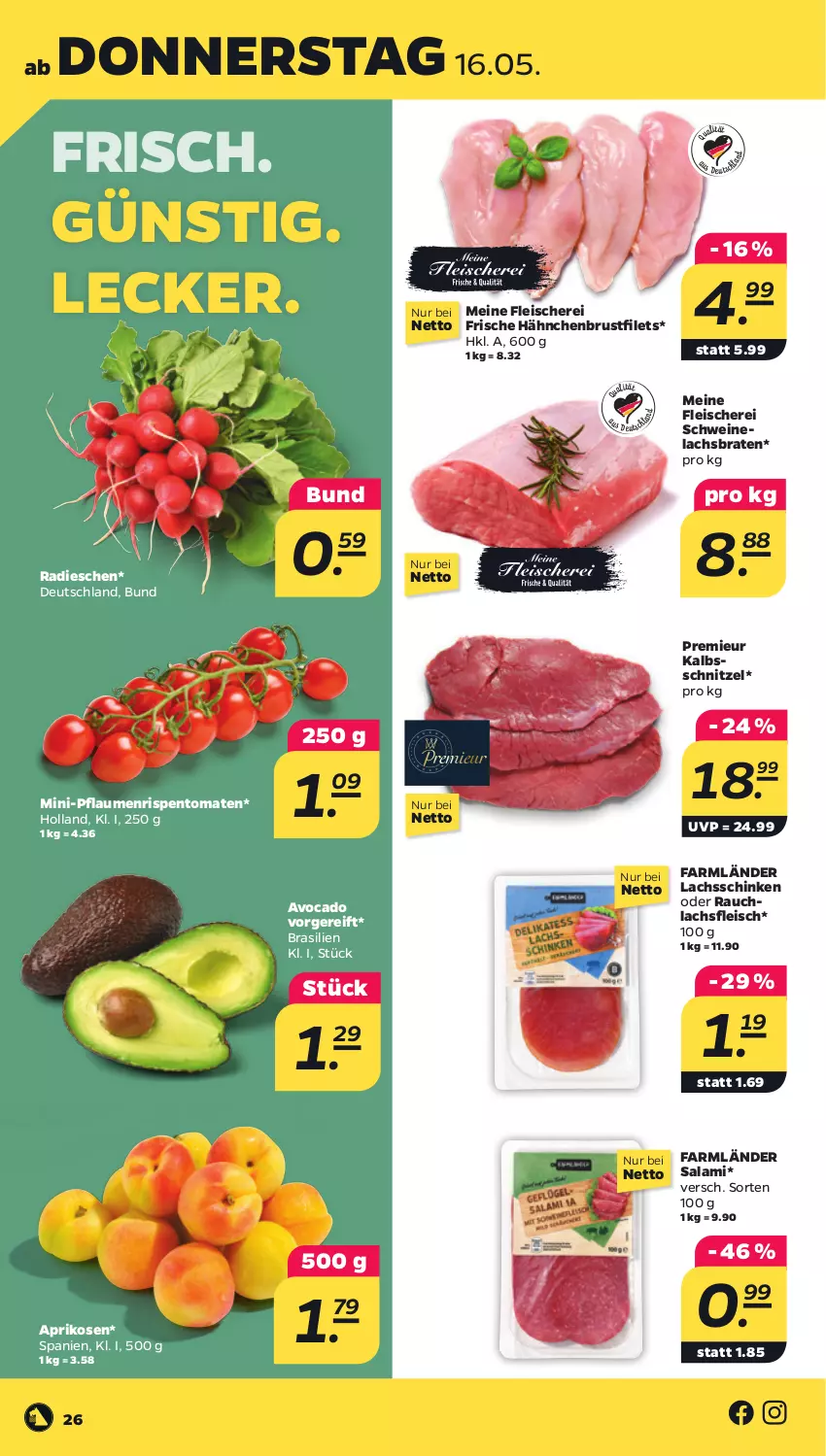 Aktueller Prospekt Netto - Woche 20 - von 13.05 bis 18.05.2024 - strona 26 - produkty: aprikose, aprikosen, avocado, braten, brustfilet, eis, filet, filets, fleisch, Fleischerei, Frische Hähnchen, hähnchenbrust, hähnchenbrustfilet, kalbsschnitzel, lachs, Lachsbraten, lachsschinken, pflaume, pflaumen, radieschen, Rauch, rispentomaten, salami, Schere, schinken, schnitzel, schwein, schweine, Schweinelachs, Ti, tomate, tomaten, wein, weine