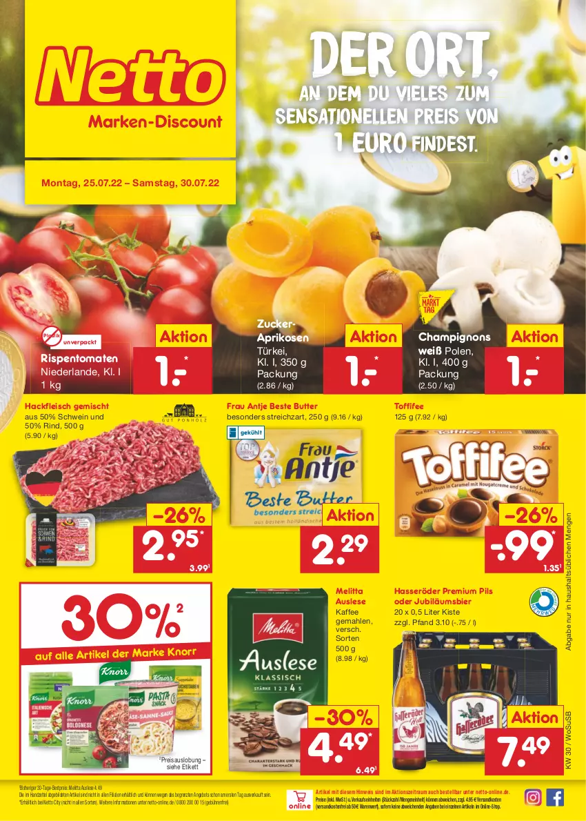 Aktueller Prospekt Netto Marken-Discount - Filial-Angebote - von 25.07 bis 30.07.2022 - strona 1 - produkty: angebot, aprikose, aprikosen, asti, beste butter, bestpreis, bier, butter, champignon, champignons, eis, elle, fleisch, frau antje, hackfleisch, hackfleisch gemischt, hasseröder, Jubiläums, kaffee, knorr, melitta, ndk, pils, premium pils, reis, rind, rispentomaten, schwein, Streichzart, Ti, toffifee, tomate, tomaten, usb, versandkostenfrei, wein, ZTE, zucker