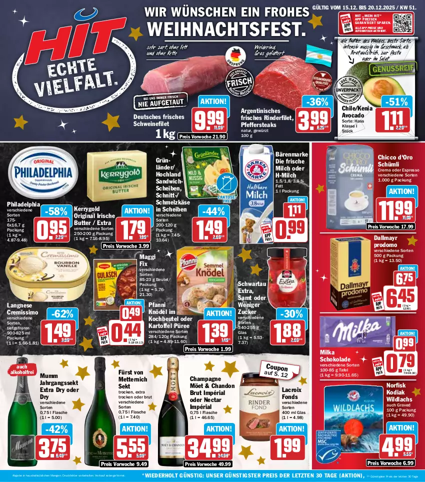 Aktueller Prospekt Hit - Wochenprospekt - von 15.12 bis 20.12.2025 - strona 1 - produkty: alkohol, aufstrich, auto, avocado, bärenmarke, beutel, brot, brotaufstrich, brut, butter, champagne, coupon, cremissimo, d'oro, dallmayr, dallmayr prodomo, eis, espresso, filet, flasche, frische milch, fürst von metternich, gewürz, gin, grünländer, hochland, irische butter, jahrgangssekt, kartoffel, Käse, kerrygold, Kette, Knödel, kochbeutel, lachs, langnese, langnese cremissimo, mac, maggi, maggi fix, Mett, metternich, milch, milka, milka schokolade, mumm, natur, nuss, oder espresso, pasta, pfanni, pfeffer, philadelphia, prodomo, püree, reis, Ria, rind, rinder, rinderfilet, salat, sandwich, Schmelzkäse, schoko, schokolade, Schwartau, schwein, schweine, schweinefilet, sekt, sim, steak, steaks, Ti, tisch, wein, weine, Wild, wildlachs, ZTE, zucker
