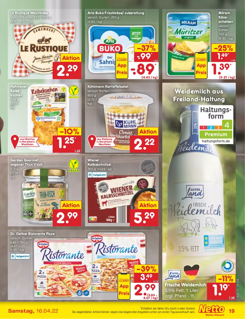 Aktueller Prospekt Netto Marken-Discount - Filial-Angebote - von 11.04 bis 16.04.2022 - strona 19 - produkty: angebot, arla, arla buko, Buko, Dr. Oetker, frischkäse, garden gourmet, kalbsschnitzel, kartoffel, kartoffelsalat, Käse, käsescheiben, kuchen, kühlmann, Le Rustique, milch, milram, pizza, ristorante, ristorante pizza, salat, schnitzel, Ti, weichkäse, weidemilch, wiener, ZTE