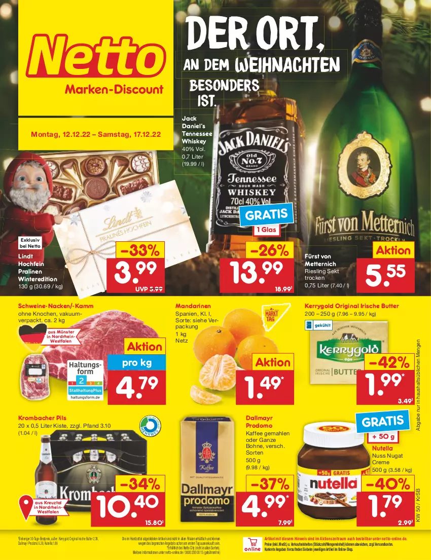 Aktueller Prospekt Netto Marken-Discount - Filial-Angebote - von 12.12 bis 17.12.2022 - strona 1 - produkty: angebot, bestpreis, bohne, butter, creme, dallmayr, dallmayr prodomo, eis, fürst von metternich, gin, irische butter, jack daniel, Jack Daniel’s, kaffee, kerrygold, krombache, krombacher, krombacher pils, lindt, mandarine, mandarinen, Mett, metternich, ndk, nuss, nutella, pils, pralinen, prodomo, reis, riesling, schwein, schweine, sekt, tennessee whiskey, Ti, weihnachten, wein, weine, whiskey, ZTE