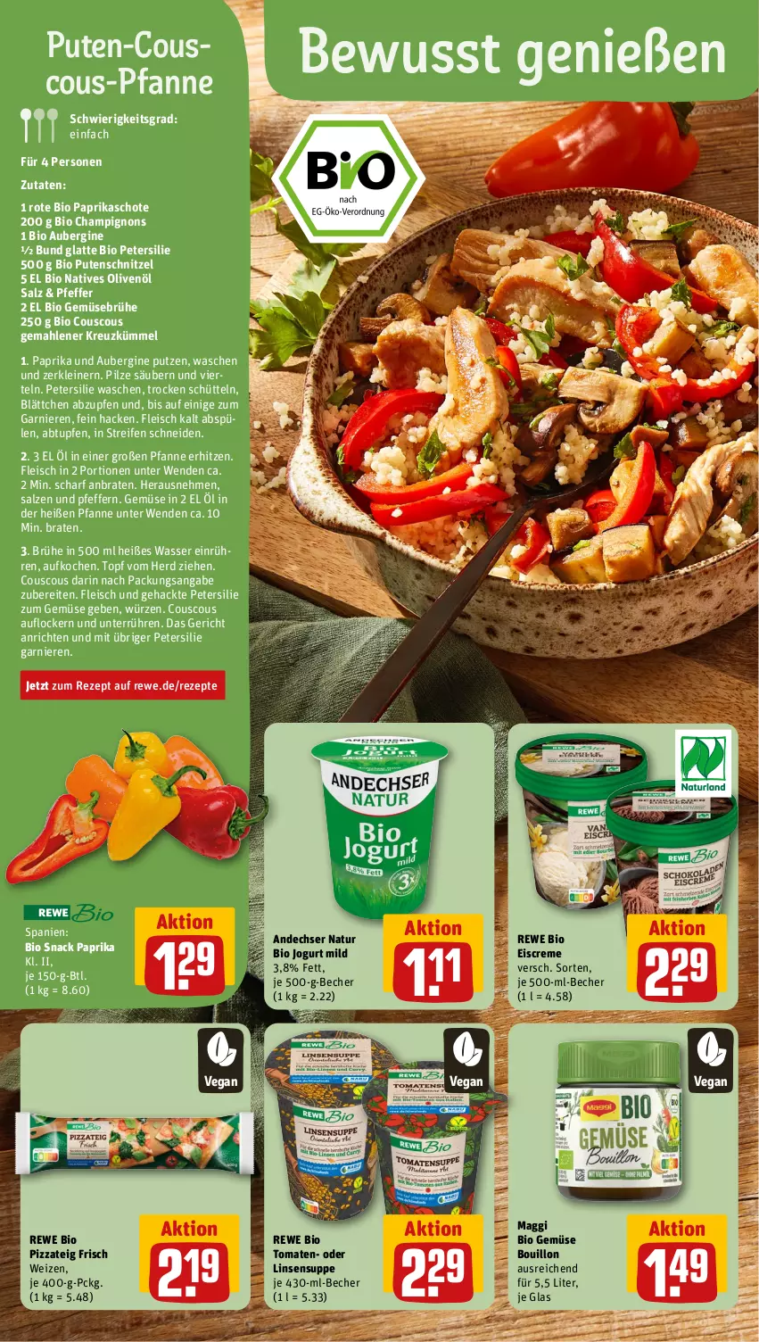 Aktueller Prospekt Rewe - Prospekte - von 19.02 bis 24.02.2024 - strona 4 - produkty: andechser natur, Anrichte, aubergine, Becher, bio, bio gemüse, braten, Brühe, champignon, champignons, couscous, creme, eis, eiscreme, fleisch, garnier, Gemüsebrühe, gin, jogurt, latte, leine, linsen, maggi, natives olivenöl, natur, olive, oliven, olivenöl, paprika, petersilie, pfanne, pfeffer, pilze, pizza, Pizzateig, pute, putenschnitzel, reifen, rewe bio, rezept, rezepte, salz, schnitzel, snack, Spülen, suppe, Ti, tomate, tomaten, topf, wasser