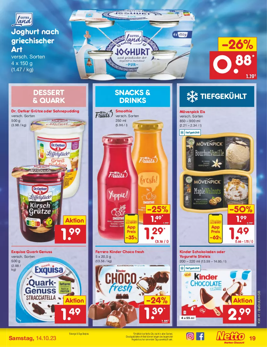 Aktueller Prospekt Netto Marken-Discount - Filial-Angebote - von 09.10 bis 14.10.2023 - strona 19 - produkty: angebot, bestpreis, choco fresh, dessert, Dr. Oetker, drink, drinks, eis, exquisa, ferrero, grütze, joghur, joghurt, joghurt nach, Kinder, Kinder Choco fresh, kinder schokolade, mövenpick, mövenpick eis, nuss, oder yogurette, pudding, quark, quark genus, quark genuss, reis, sahne, schoko, schokolade, schokoladen, smoothie, snack, snacks, stieleis, Ti, Yo, yogurette, ZTE