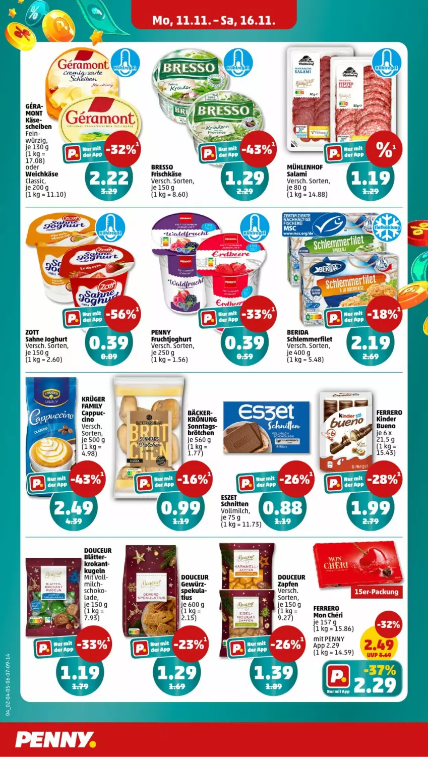 Aktueller Prospekt Penny - Prospekte - von 11.11 bis 16.11.2024 - strona 4 - produkty: bresso, brötchen, Cap, elle, ferrero, filet, frischkäse, frucht, fruchtjoghurt, joghur, joghurt, Käse, Kinder, kinder bueno, korn, krüger, Kugel, milch, sahne, sahne joghurt, salami, schlemmerfilet, schnitten, schoko, Ti, vollmilch, weichkäse, zott