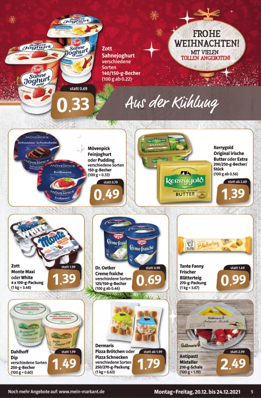 Aktueller Prospekt Markant - Prospekte - von 20.12 bis 24.12.2021 - strona 5 - produkty: angebot, angebote, Becher, blätterteig, butter, creme, dip, Dr. Oetker, feinjoghurt, gin, joghur, joghurt, kerrygold, monte, mövenpick, pizza, pudding, Schal, Schale, tante fanny, weihnachten, zott