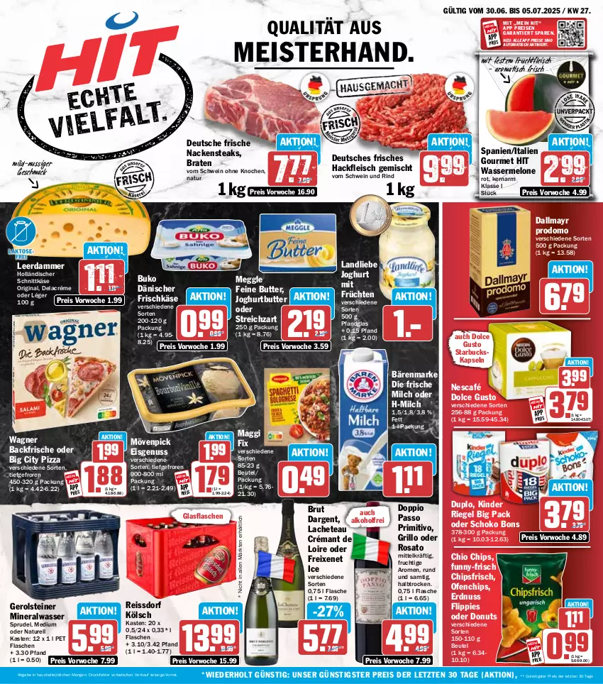 Aktueller Prospekt Hit - Wochenprospekt - von 30.06 bis 05.07.2025 - strona 1 - produkty: alkohol, Alwa, auto, bärenmarke, beutel, braten, brut, Buko, butter, chio chips, chips, chipsfrisch, crémant de loire, dallmayr, dallmayr prodomo, dolce gusto, Donut, donuts, doppio passo, duplo, eis, erdnuss, flasche, fleisch, flippies, freixenet, frische milch, frischkäse, frucht, früchte, früchten, fruchtfleisch, funny-frisch, gerolsteine, gerolsteiner, gin, glasflasche, grill, grillo, hackfleisch, hackfleisch gemischt, holländischer schnittkäse, joghur, joghurt, Käse, Kinder, kinder riegel, landliebe, landliebe joghurt, leerdammer, mac, maggi, maggi fix, meggle, Meister, melone, milch, mineralwasser, mövenpick, mövenpick eis, Nackensteak, nackensteaks, natur, Nescafé, nuss, Ofen, passo, pizza, primitivo, prodomo, reis, reiss, rel, riegel, rind, rosato, schnittkäse, schoko, schwein, schwein und rind, Sprudel, ssd, starbucks, steak, steaks, steiner, Streichzart, Ti, tisch, vom schwein und rind, wagner, wasser, wassermelone, wein, ZTE