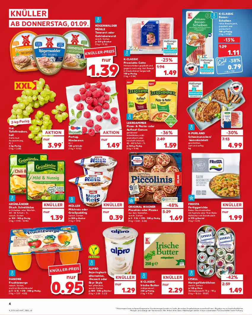 Aktueller Prospekt Kaufland - von 01.09 bis 07.09.2022 - strona 4 - produkty: alpro, angebot, bacon, Bau, Becher, beere, beeren, beutel, butter, danone, danone fruchtzwerge, dessert, eis, fertiggericht, fertiggerichte, filet, frosta, frucht, fruchtzwerge, geschnetzeltes, gin, Grießpudding, grünländer, gutsleberwurst, hering, Herings, himbeer, himbeere, himbeeren, hinterschinken, irische butter, joghur, joghurt, Käse, kotelett, leberwurst, leerdammer, lysell, milch, milchreis, Müller, nudel, nudeln, nuss, Ofen, original wagner, pasta, piccolinis, pizza, prosciutto, prosciutto cotto, pudding, purland, quetschbeutel, reis, rezept, ring, rügenwalder, rügenwalder mühle, saft, Schal, Schale, schinken, schnitten, schnittkäse, schwein, schweine, schweinenacken, Skyr, soja, Speck, steinofen, tafeltrauben, tee, teewurst, Ti, tisch, trauben, wagner, wein, weine, würfel, wurst, Zelt, ZTE