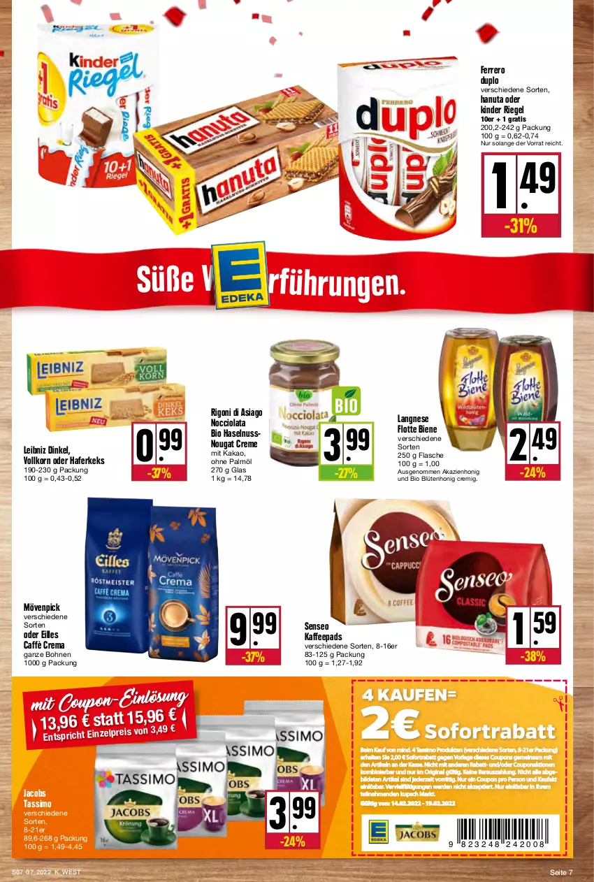 Aktueller Prospekt Kupsch - Angebote der Woche - von 14.02 bis 19.02.2022 - strona 7 - produkty: bio, Blüte, blütenhonig, bohne, bohnen, caffè crema, coupon, coupons, creme, duplo, eis, erde, ferrero, flasche, gin, hafer, hanuta, haselnuss, honig, jacobs, jacobs tassimo, kaffee, kaffeepads, kakao, keks, Kinder, kinder riegel, korn, langnese, leibniz, mövenpick, nougat creme, nuss, ohne palmöl, reis, riegel, senseo, sim, sofortrabatt, tassimo, Ti