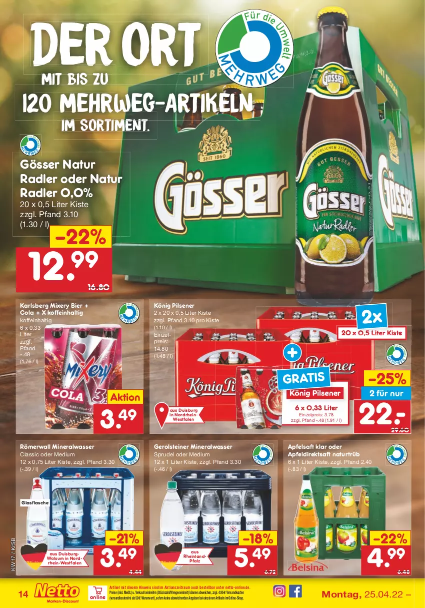 Aktueller Prospekt Netto Marken-Discount - Filial-Angebote - von 25.04 bis 30.04.2022 - strona 14 - produkty: Alwa, apfel, Apfeldirektsaft, apfelsaft, bier, cola, direktsaft, eis, flasche, gerolsteine, gerolsteiner, glasflasche, gösser, karlsberg, karlsberg mixery, könig pilsener, mineralwasser, Mineralwasser Classic, Mixer, mixery, natur, natur radler, ndk, pils, pilsener, radler, reis, rwe, saft, Sprudel, steiner, Ti, versandkostenfrei, wasser