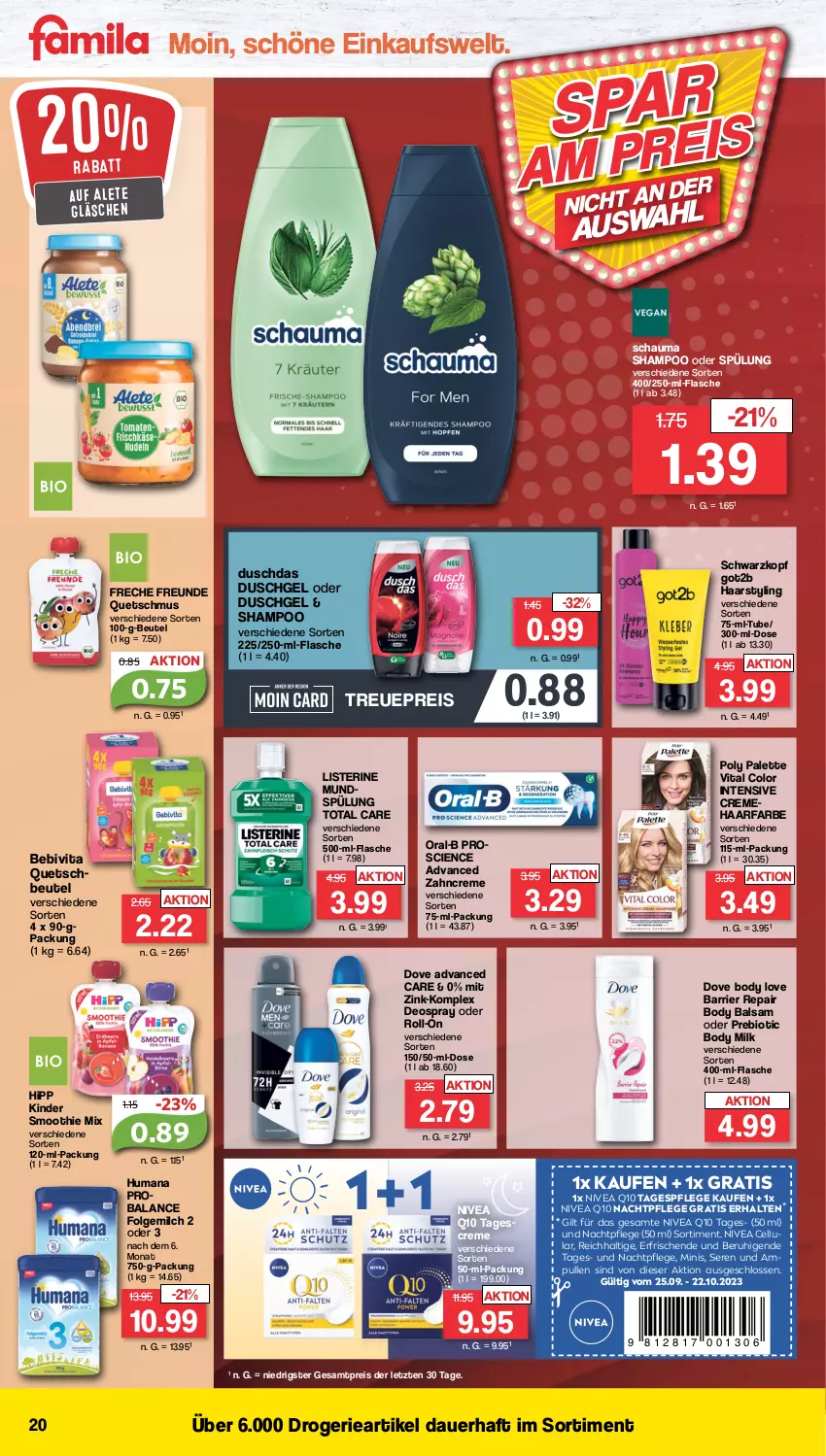 Aktueller Prospekt Famila - Prospekte - von 02.10 bis 07.10.2023 - strona 22 - produkty: auer, balsam, bebivita, beutel, bio, body, body milk, Cien, creme, deo, deospray, dove, duschdas, duschgel, eis, flasche, folgemilch, freche freunde, got2b, hipp, Kinder, LG, listerine, milch, nachtpflege, nivea, oral-b, Palette, Q10, reis, roll-on, schauma, schauma shampoo, schwarzkop, schwarzkopf, shampoo, shampoo oder spülung, smoothie, spülung, tagescreme, Tagespflege, Ti, total care, vita, zahncreme, ZTE