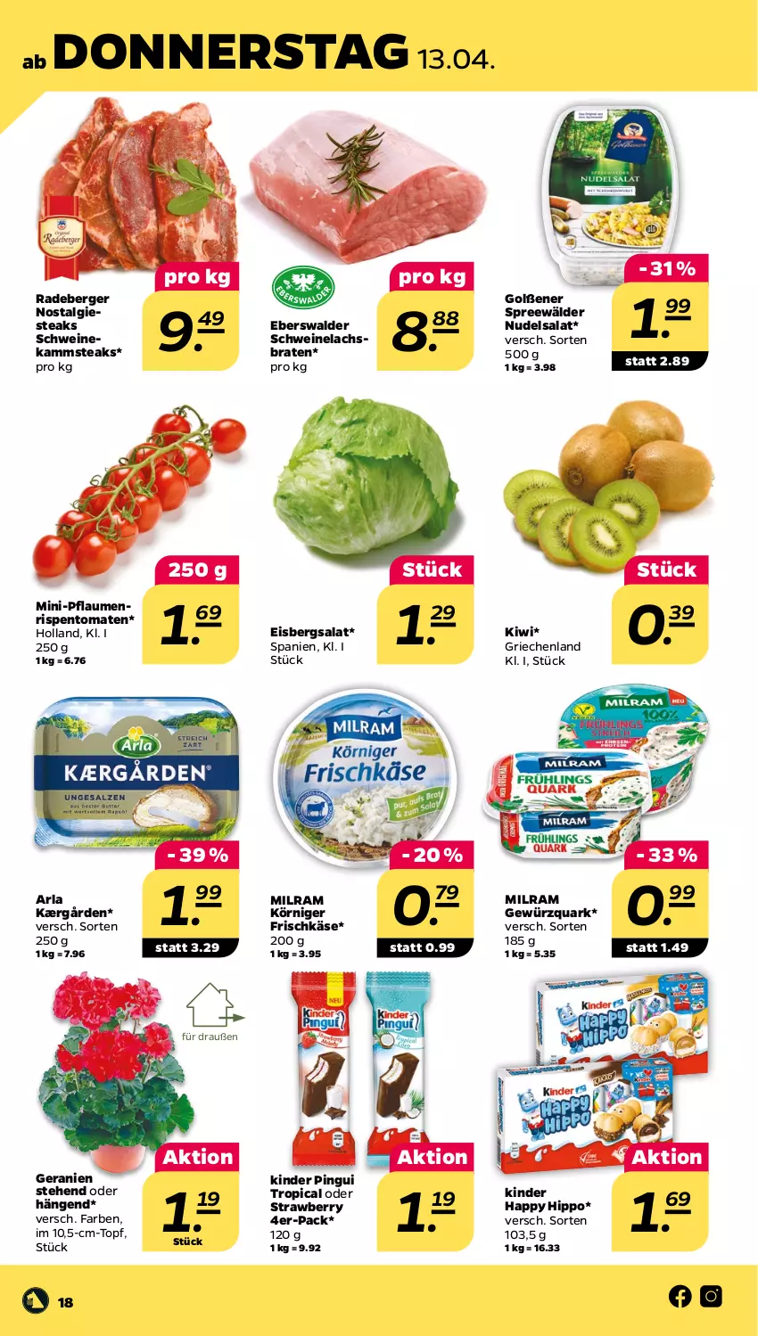 Aktueller Prospekt Netto - Woche 15 - von 11.04 bis 15.04.2023 - strona 18 - produkty: arla, Berger, braten, eis, eisbergsalat, frischkäse, geranie, geranien, gewürz, gewürzquark, hipp, Kærgården, Käse, Kinder, kinder pingui, kiwi, Körniger Frischkäse, lachs, Lachsbraten, LG, milram, nudel, nudelsalat, pflaume, pflaumen, pingui, quark, radeberger, rispentomaten, salat, schwein, schweine, Schweinelachs, spreewälder, steak, steaks, Ti, tomate, tomaten, topf, wein, weine