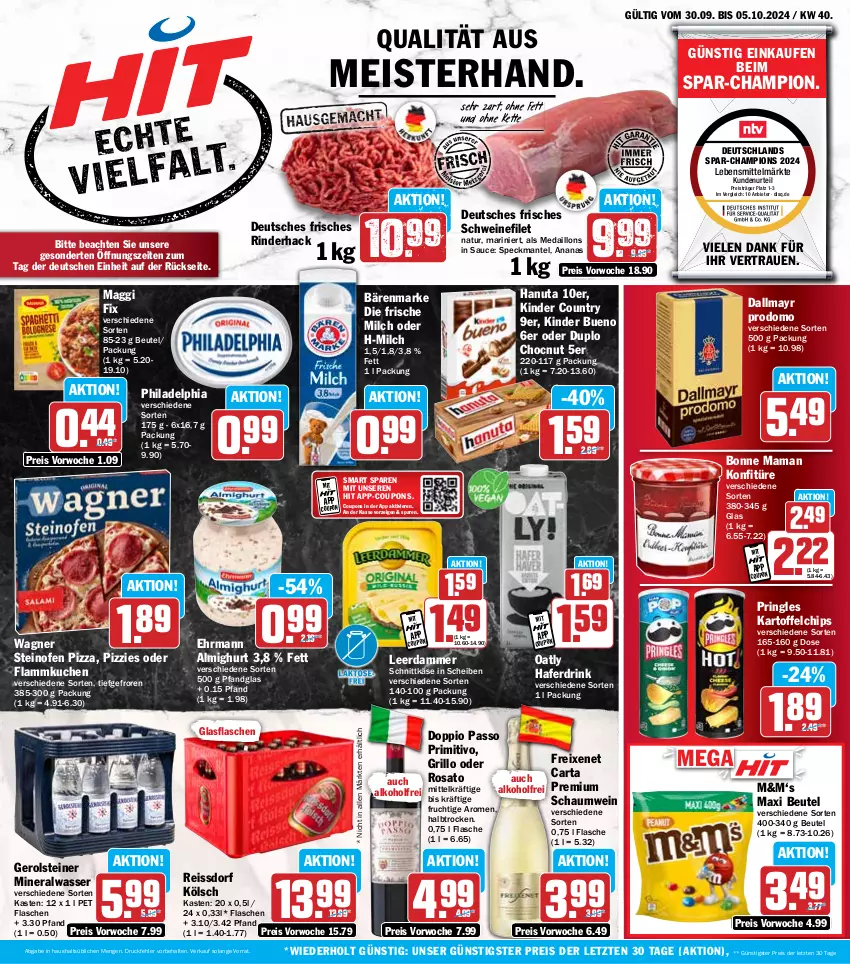 Aktueller Prospekt Hit - Wochenprospekt - von 30.09 bis 05.10.2024 - strona 1 - produkty: alkohol, almighur, almighurt, Alwa, ananas, bärenmarke, beutel, bonne maman, champion, chips, coupon, coupons, dallmayr, dallmayr prodomo, doppio passo, drink, duplo, ehrmann, ehrmann almighurt, eis, filet, flammkuchen, flasche, freixenet, frische milch, frucht, gerolsteine, gerolsteiner, glasflasche, grill, grillo, hafer, Haferdrink, hanuta, kartoffel, kartoffelchips, Käse, Kette, Kinder, kinder bueno, kinder country, konfitüre, kuchen, lamm, lebensmittel, leerdammer, maggi, maggi fix, mam, Mantel, medaillons, Meister, milch, mineralwasser, natur, Ofen, passo, philadelphia, pizza, primitivo, pringles, prodomo, reis, reiss, rind, rinder, ring, rosato, sauce, schnittkäse, schwein, schweine, schweinefilet, Speck, ssd, steiner, steinofen, steinofen pizza, Ti, wagner, wasser, wein, weine, ZTE