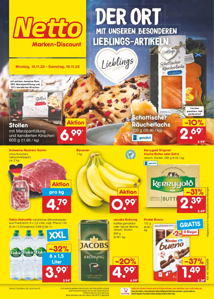 Aktueller Prospekt Netto Marken-Discount - Filial-Angebote - von 14.11 bis 19.11.2022 - strona 1 - produkty: Alwa, angebot, banane, bananen, bestpreis, bohne, butter, eis, elle, gin, irische butter, jacobs, jacobs krönung, kaffee, kerrygold, Kinder, kinder bueno, kirsch, kirsche, kirschen, lachs, marzipan, Marzipanfüllung, mineralwasser, natur, natürliches mineralwasser, ndk, Räucherlachs, reis, rel, riegel, rum, salz, schott, schwein, schweine, Stollen, Ti, tisch, volvic, wasser, wein, weine, ZTE