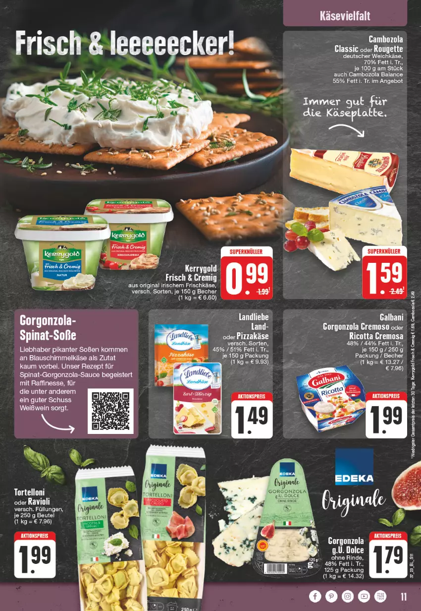 Aktueller Prospekt Edeka - Angebote der Woche - von 11.09 bis 16.09.2023 - strona 11 - produkty: aktionspreis, angebot, Bau, Becher, cambozola, deutscher weichkäse, eis, finesse, frischkäse, galbani, gin, gorgonzola, Käse, kerrygold, lack, landliebe, LG, ravioli, reis, rezept, ricotta, rind, rouge, rougette, sauce, Soße, spinat, Ti, weichkäse, wein, Weißwein