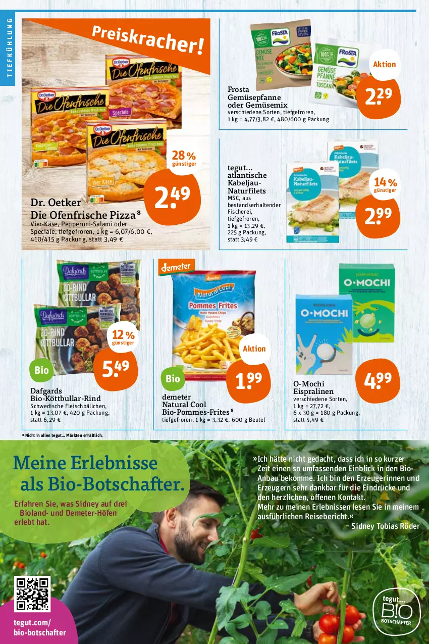 Aktueller Prospekt Tegut - Angebote der Woche - von 10.10 bis 15.10.2022 - strona 10 - produkty: Bau, beko, beutel, bio, bioland, die ofenfrische, Dr. Oetker, eis, filet, filets, fisch, fische, Fischer, fleisch, Fleischbällchen, frosta, Käse, Köttbullar, Mochi, natur, natura, Ofen, Peroni, pfanne, pizza, pommes, pommes-frites, pralinen, reis, rind, salami, Schere, tender, Ti, tisch